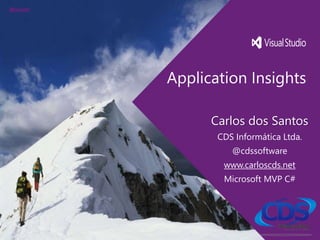 Application Insights 
Carlos dos Santos 
CDS Informática Ltda. 
@cdssoftware 
www.carloscds.net 
Microsoft MVP C# 
 
