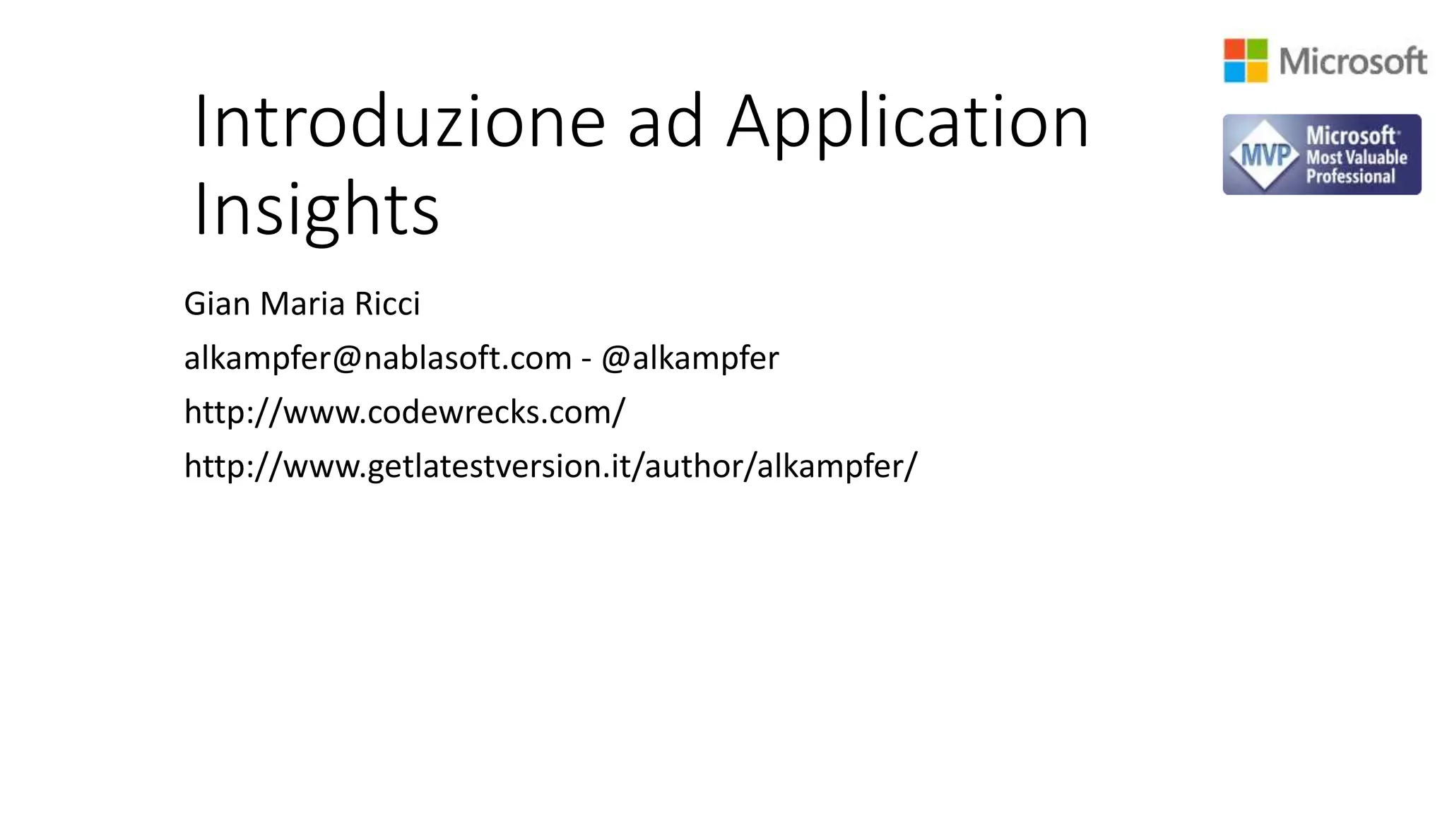 Introduzione ad Application
Insights
Gian Maria Ricci
alkampfer@nablasoft.com - @alkampfer
http://www.codewrecks.com/
http://www.getlatestversion.it/author/alkampfer/
 