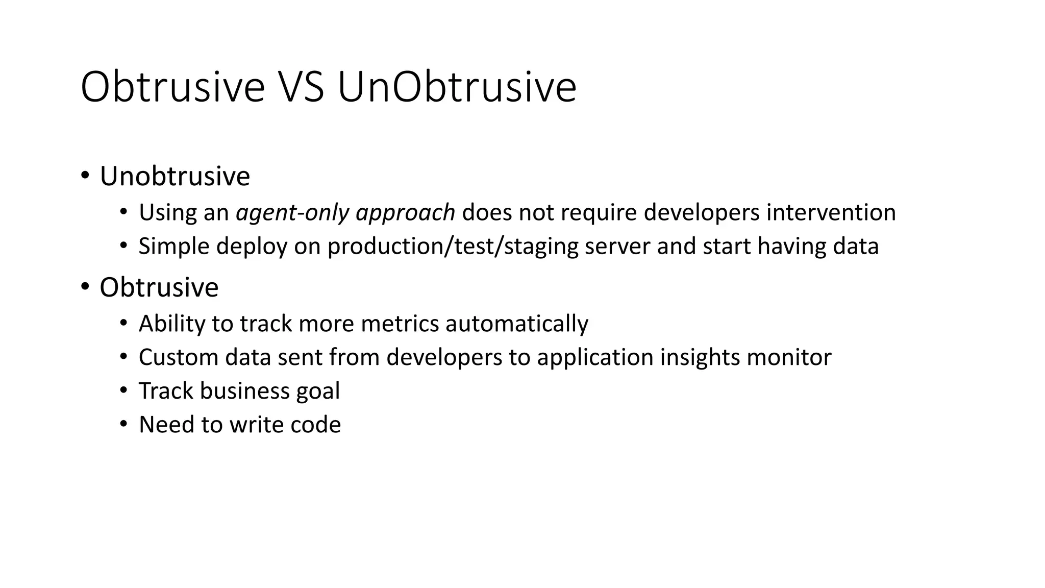 #CDays14 – Milano 25, 26 e 27 Febbraio 2014
Obtrusive VS UnObtrusive
• Unobtrusive
• Using an agent-only approach does not require developers intervention
• Simple deploy on production/test/staging server and start having data
• Obtrusive
• Ability to track more metrics automatically
• Custom data sent from developers to application insights monitor
• Track business goal
• Need to write code
 