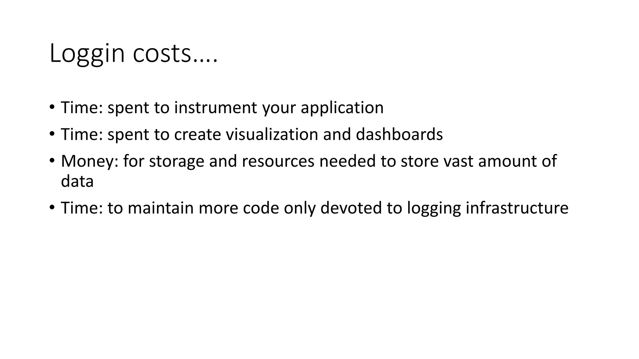 #CDays14 – Milano 25, 26 e 27 Febbraio 2014
Loggin costs….
• Time: spent to instrument your application
• Time: spent to create visualization and dashboards
• Money: for storage and resources needed to store vast amount of
data
• Time: to maintain more code only devoted to logging infrastructure
 