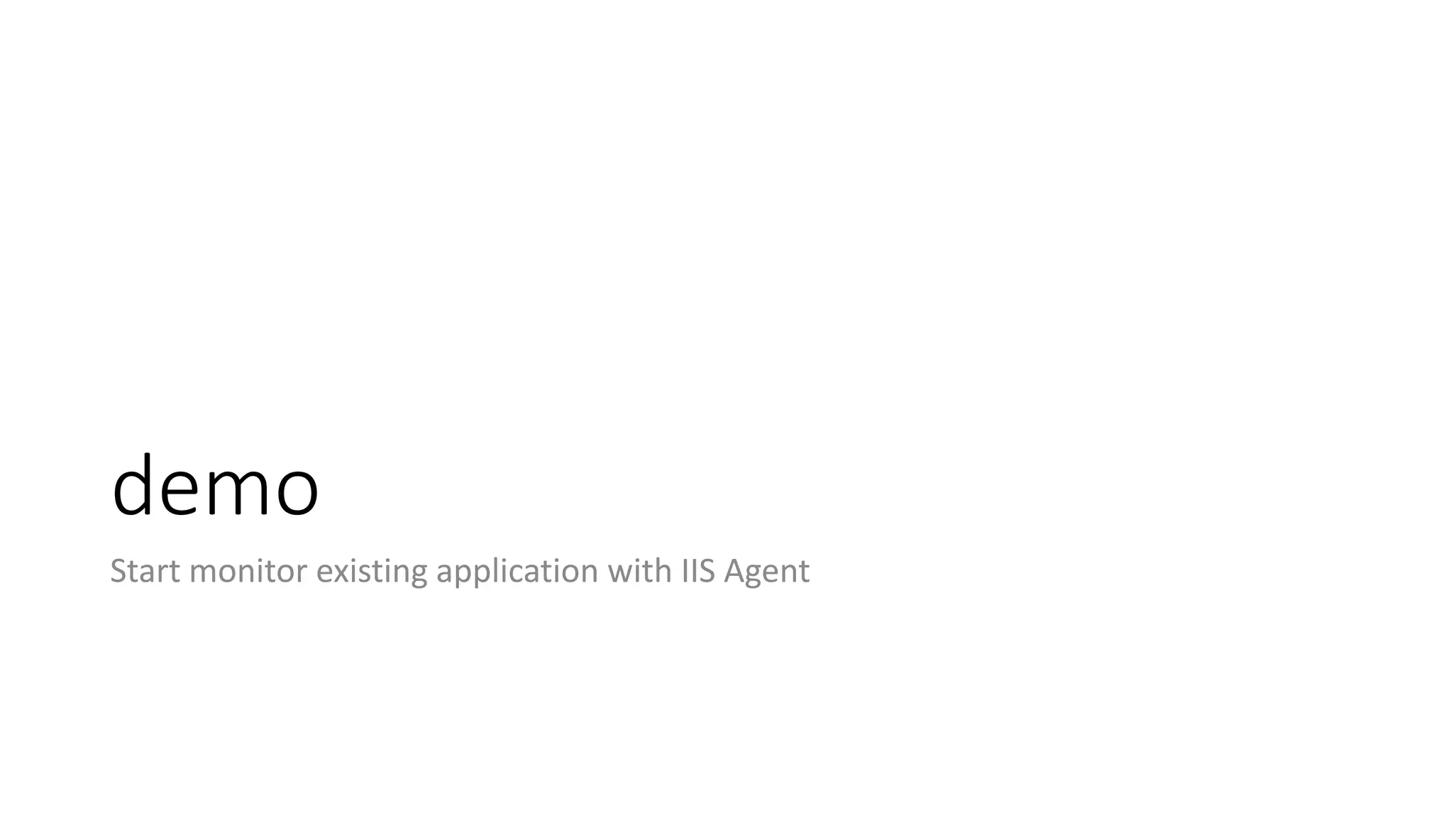 #CDays14 – Milano 25, 26 e 27 Febbraio 2014
demo
Start monitor existing application with IIS Agent
 