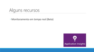 Alguns recursos
◦ Monitoramento em tempo real (Beta)
 