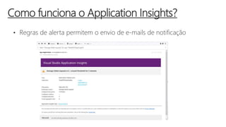 • Regras de alerta permitem o envio de e-mails de notificação
Como funciona o Application Insights?
 