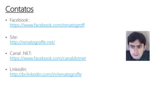• Facebook:
https://www.facebook.com/renatogroff
• Site:
http://renatogroffe.net/
• Canal .NET:
https://www.facebook.com/canaldotnet
• LinkedIn:
http://br.linkedin.com/in/renatogroffe
Contatos
 