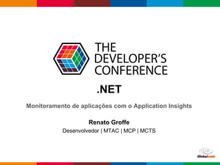 Globalcode – Open4education
.NET
Renato Groffe
Desenvolvedor | MTAC | MCP | MCTS
Monitoramento de aplicações com o Application Insights
 