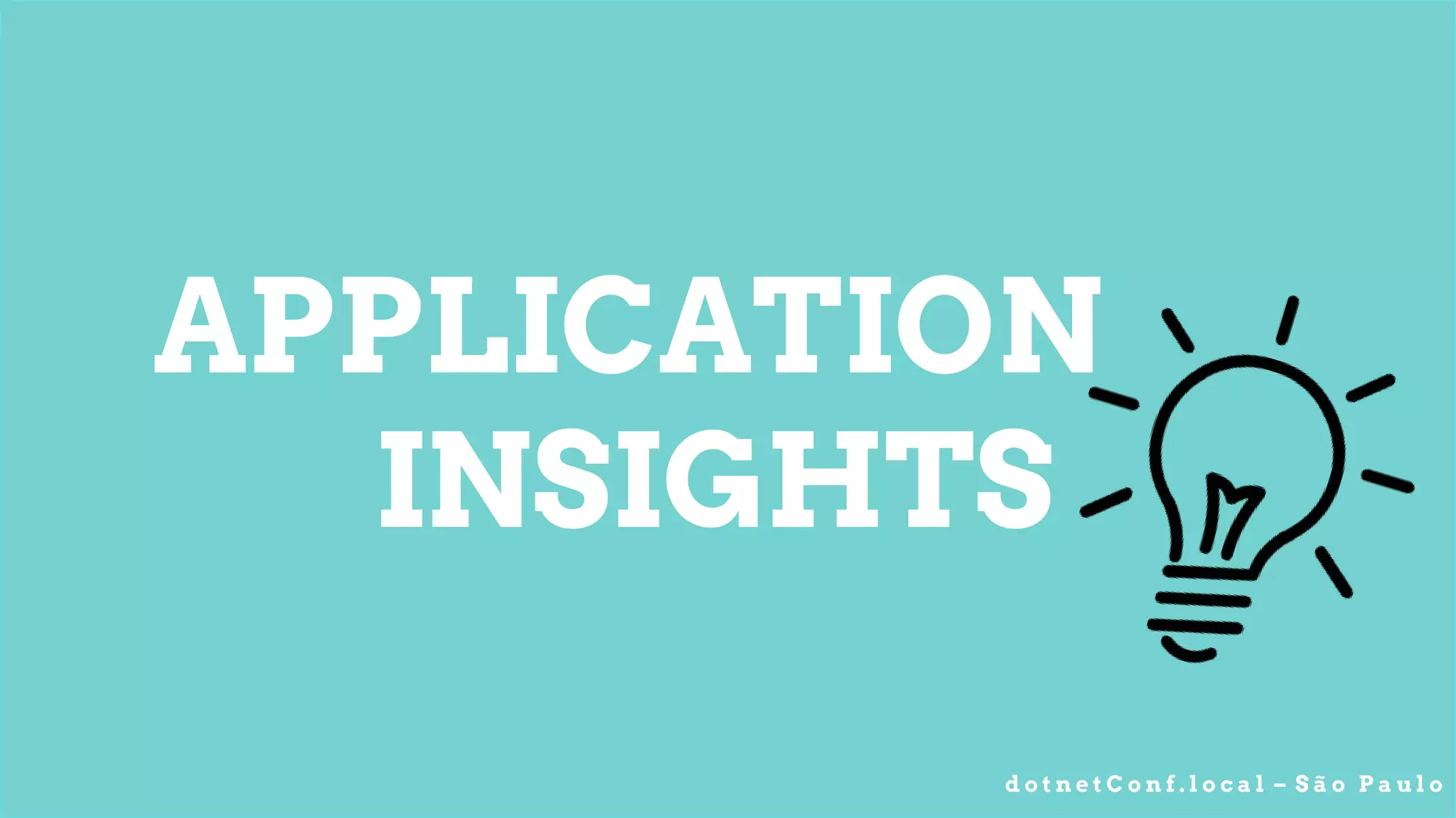 d o t n e t C o n f . l o c a l – S ã o P a u l o
APPLICATION
INSIGHTS
 