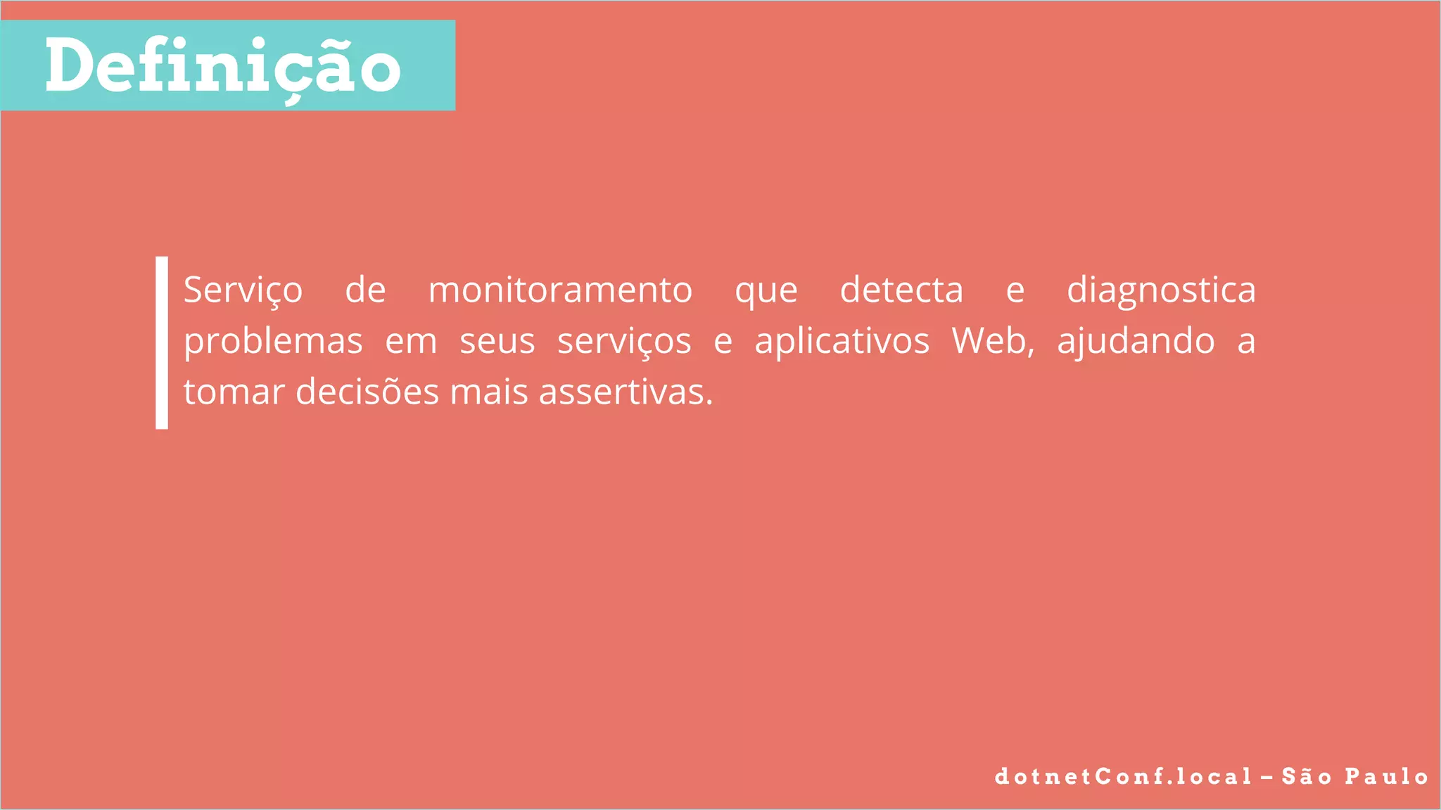d o t n e t C o n f . l o c a l – S ã o P a u l o
Definição
Serviço de monitoramento que detecta e diagnostica
problemas em seus serviços e aplicativos Web, ajudando a
tomar decisões mais assertivas.
__
 