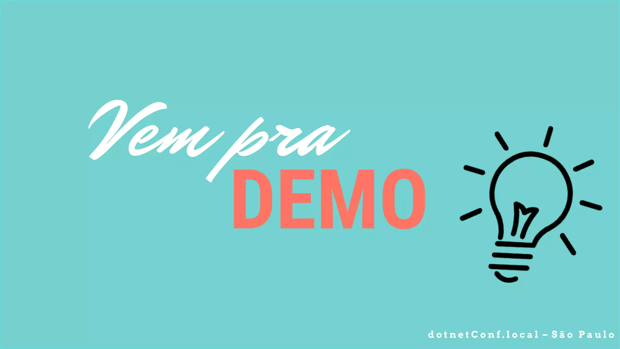 d o t n e t C o n f . l o c a l – S ã o P a u l o
Vem pra
DEMO
 