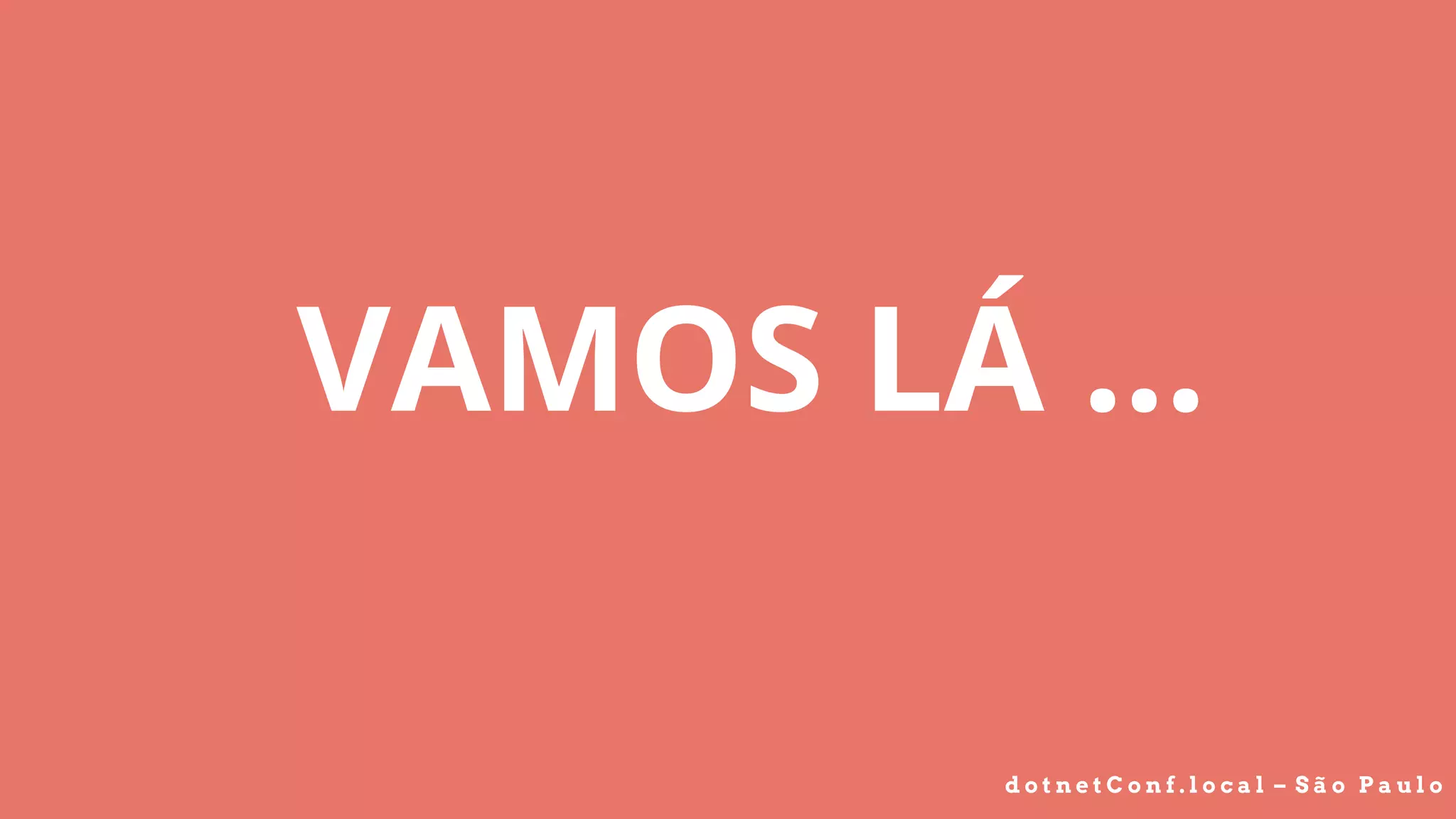 d o t n e t C o n f . l o c a l – S ã o P a u l o
VAMOS LÁ ...
 