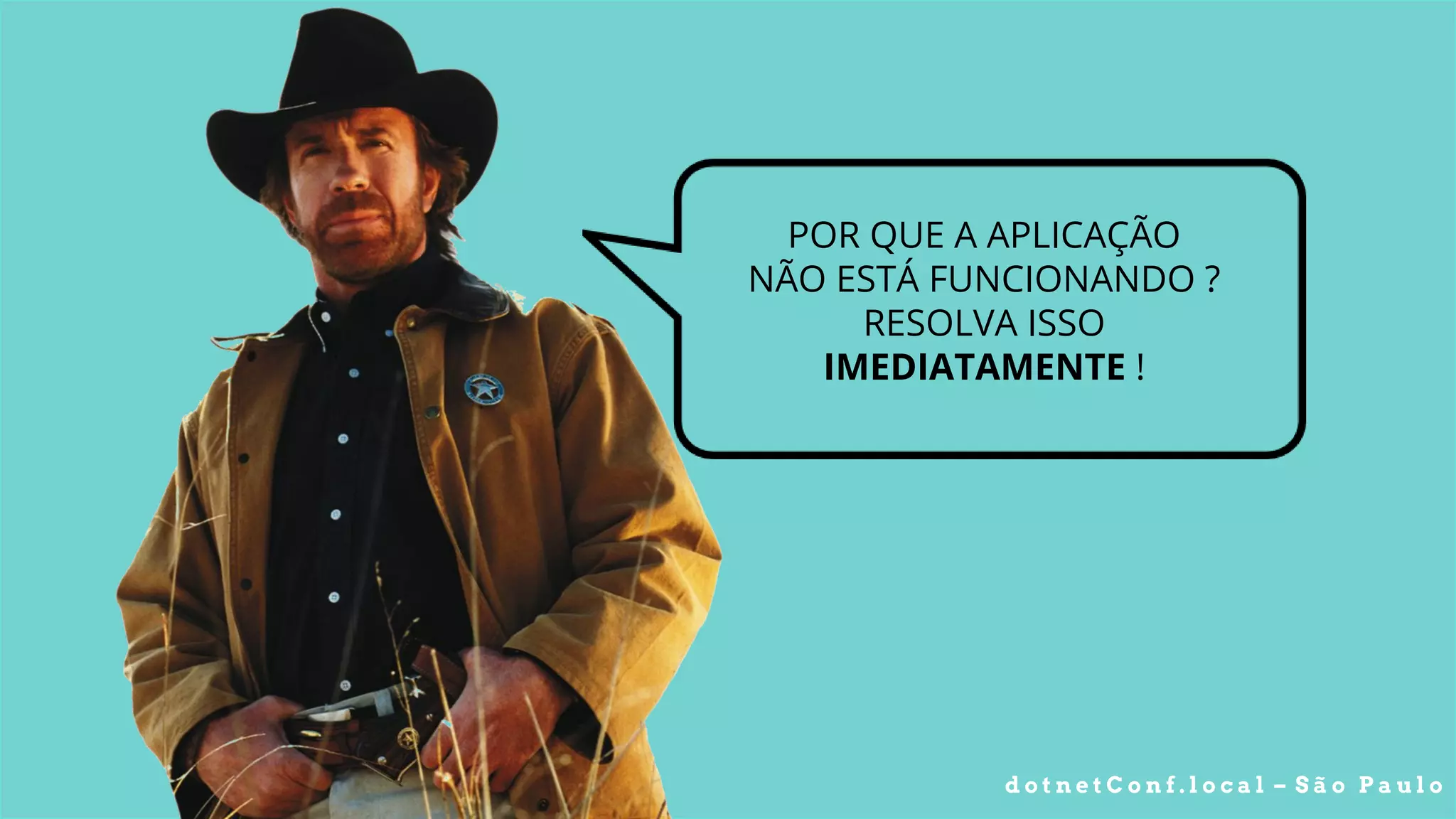 d o t n e t C o n f . l o c a l – S ã o P a u l o
POR QUE A APLICAÇÃO
NÃO ESTÁ FUNCIONANDO ?
RESOLVA ISSO
IMEDIATAMENTE !
 