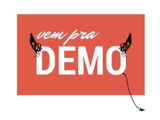 vem pra
DEMO
 