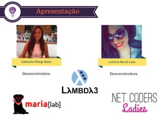 Apresentação
Gabriela Pilegi Ibata Letticia Nicoli Lima
Desenvolvedora Desenvolvedora
 