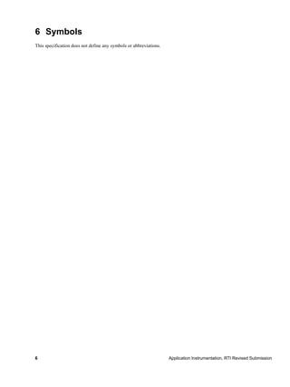 6 Application Instrumentation, RTI Revised Submission
6 Symbols
This specification does not define any symbols or abbreviations.
 