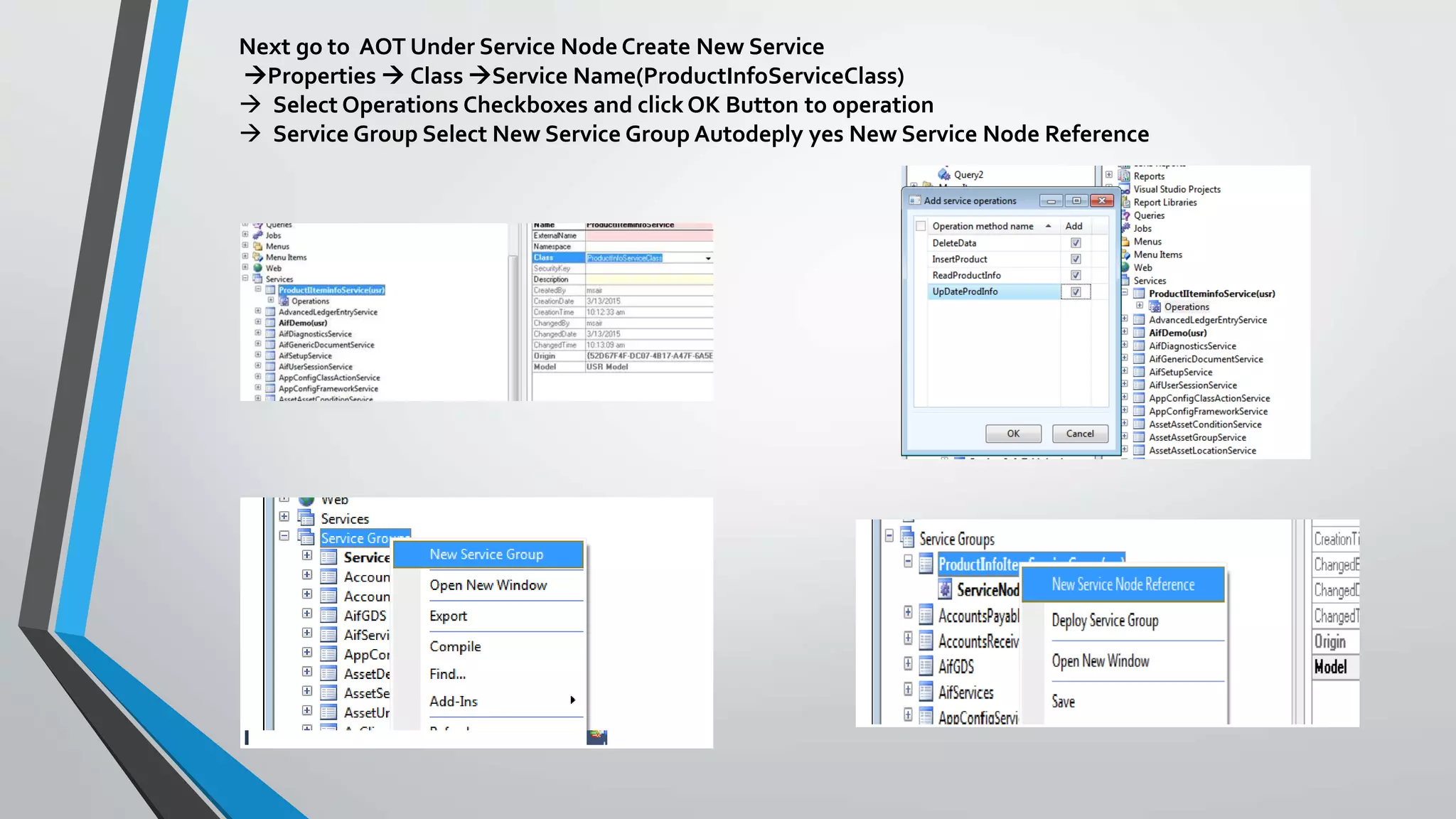 Next go to AOT Under Service Node Create New Service
Properties  Class Service Name(ProductInfoServiceClass)
 Select Operations Checkboxes and click OK Button to operation
 Service Group Select New Service Group Autodeply yes New Service Node Reference
 