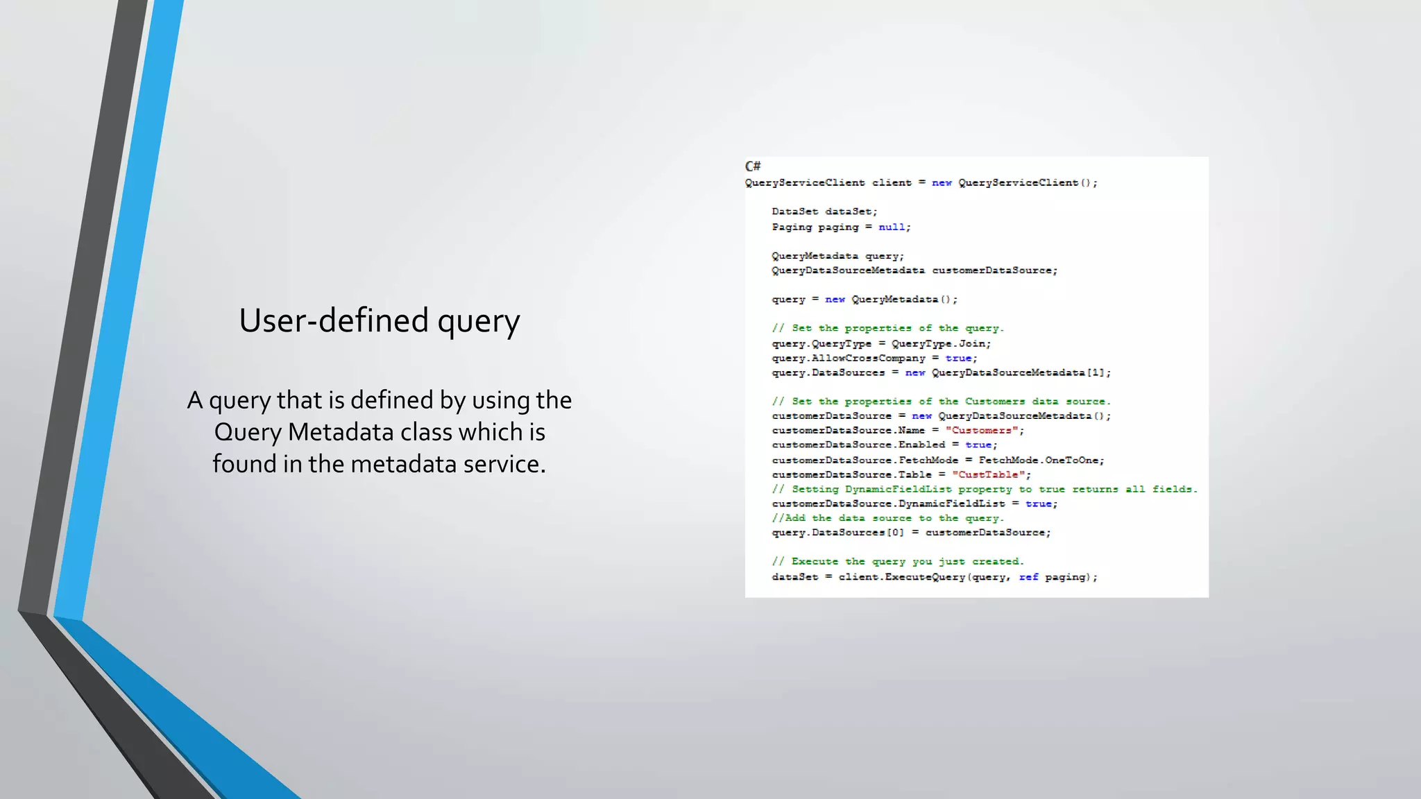 User-defined query
A query that is defined by using the
Query Metadata class which is
found in the metadata service.
 