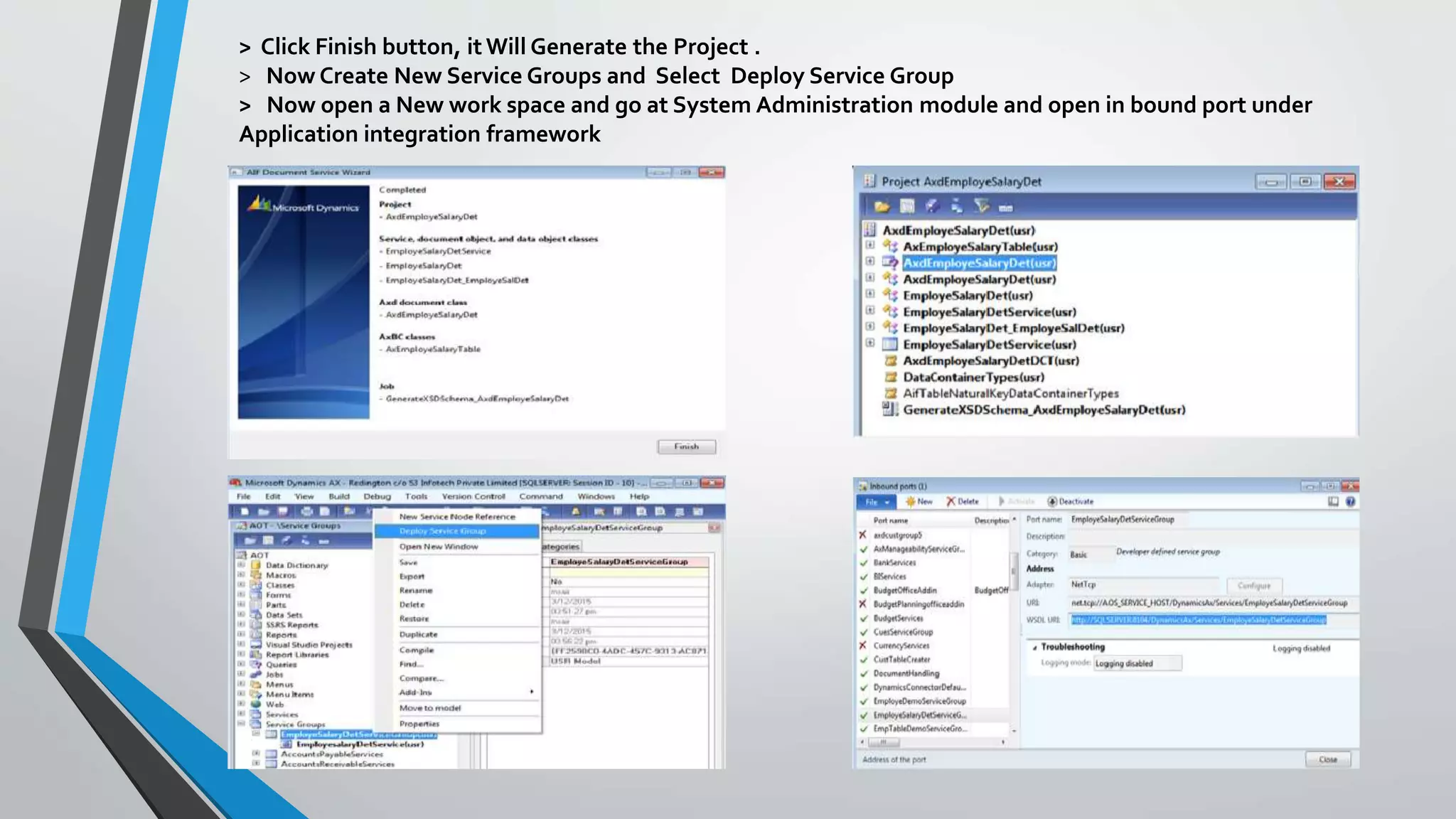 > Click Finish button, it Will Generate the Project .
> Now Create New Service Groups and Select Deploy Service Group
> Now open a New work space and go at System Administration module and open in bound port under
Application integration framework
 