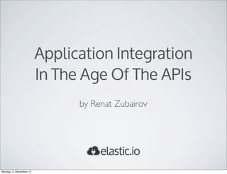 Application Integration
                         In The Age Of The APIs
                               by Renat Zubairov




Montag, 3. Dezember 12
 