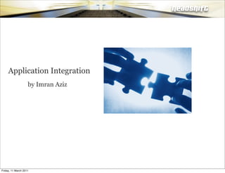 Application Integration
                    by Imran Aziz
                                    headshift



Friday, 11 March 2011
 