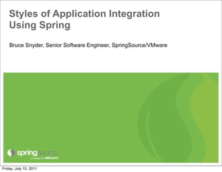 Styles of Application Integration
    Using Spring
    Bruce Snyder, Senior Software Engineer, SpringSource/VMware




Friday, July 15, 2011
 