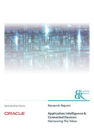 Research Report:
Application Intelligence &
Connected Devices:
Harnessing The Value
Sponsored by Oracle
 