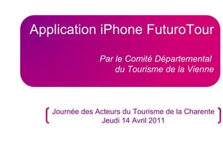 Application iPhone FuturoTour Par le Comité Départemental  du Tourisme de la Vienne Journée des Acteurs du Tourisme de la Charente Jeudi 14 Avril 2011 