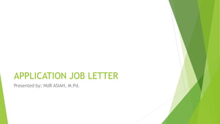 APPLICATION JOB LETTER
Presented by: NUR ASIAH, M.Pd.
 