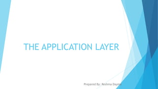 THE APPLICATION LAYER
Prepared By: Reshma Dayma
 