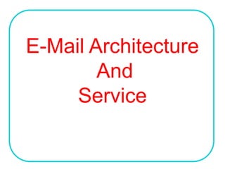 E-Mail Architecture
And
Service
 