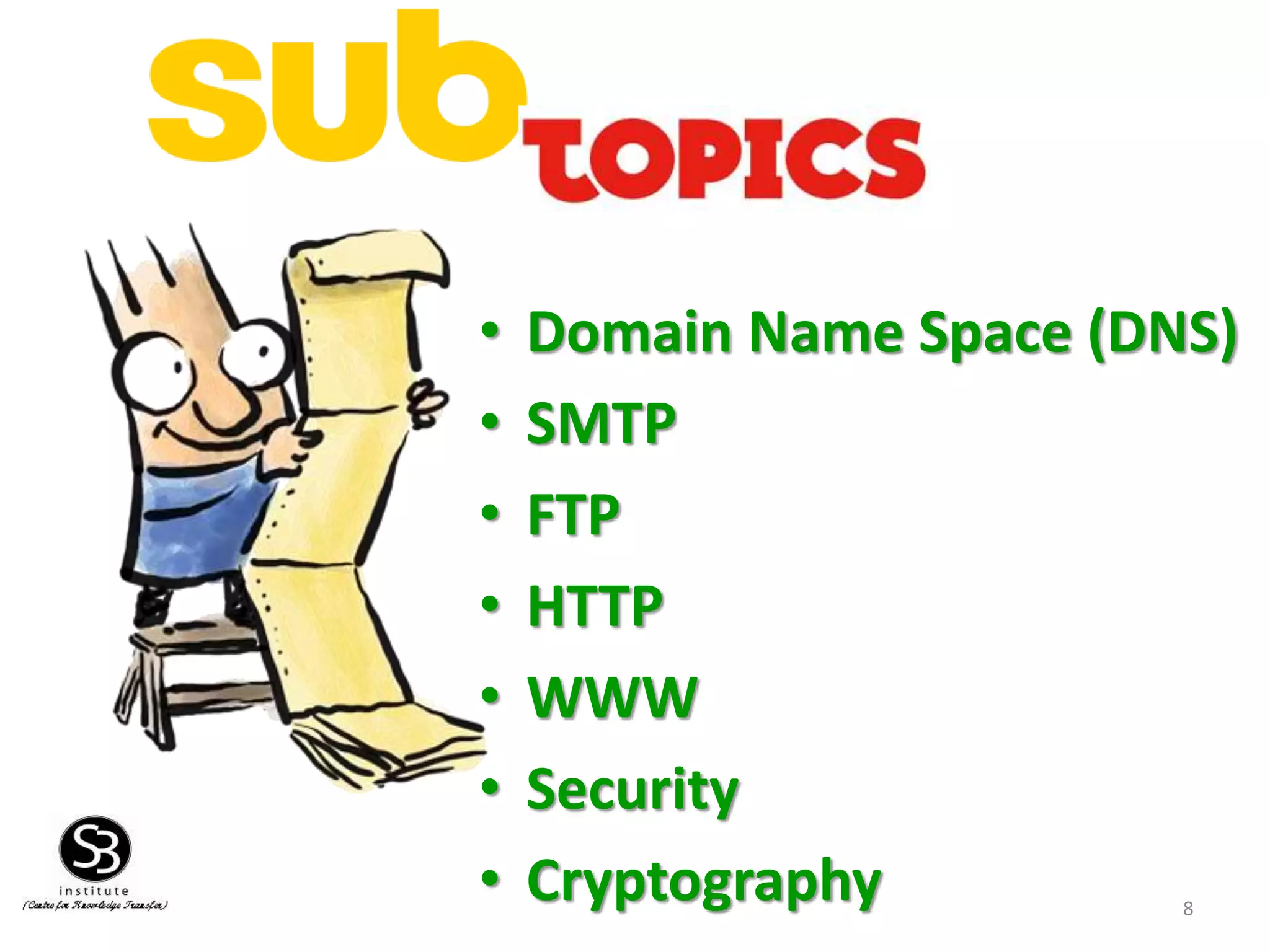 • Domain Name Space (DNS)
• SMTP
• FTP
• HTTP
• WWW
• Security
• Cryptography 8
 