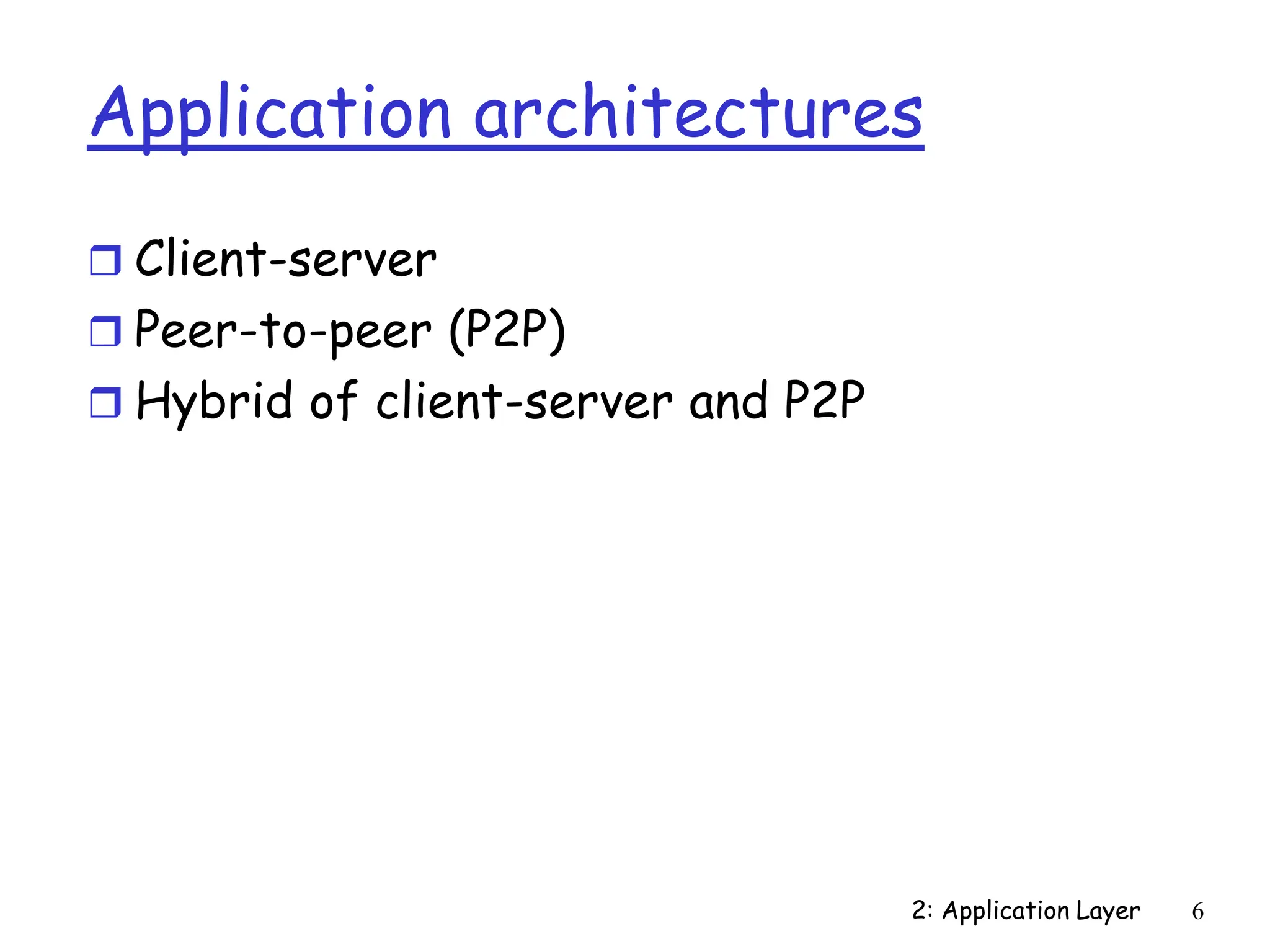 2: Application Layer 6
Application architectures
 Client-server
 Peer-to-peer (P2P)
 Hybrid of client-server and P2P
 