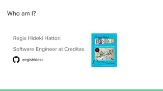 Who am I?
/regishideki
Regis Hideki Hattori
Software Engineer at Creditas
 