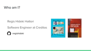 Who am I?
/regishideki
Regis Hideki Hattori
Software Engineer at Creditas
 