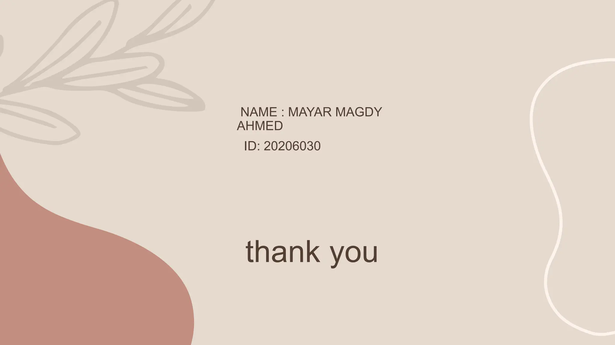 thank you
NAME : MAYAR MAGDY
AHMED
ID: 20206030
 