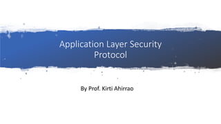 Application Layer Security
Protocol
By Prof. Kirti Ahirrao
 