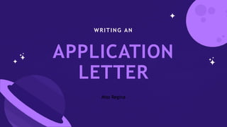 WRITING AN
APPLICATION
LETTER
Miss Regina
 