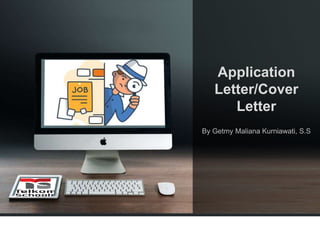 Application
Letter/Cover
Letter
By Getmy Maliana Kurniawati, S.S
 