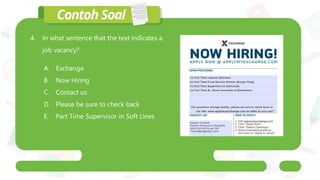 4. In what sentence that the text indicates a
job vacancy?
A. Exchange
B. Now Hiring
C. Contact us
D. Please be sure to check back
E. Part Time Supervisor in Soft Lines
 