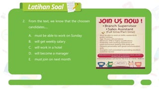 2. From the text, we know that the choosen
candidates.....
A. must be able to work on Sunday
B. will get weekly salary
C. will work in a hotel
D. will become a manager
E. must join on next month
 