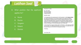 8. What position that the applicant
applies for?
A. Nurse
B. Doctor
C. Surgeon
D. Patient
E. Dentist
 