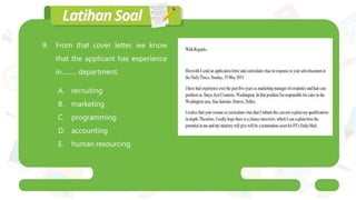 9. From that cover letter, we know
that the applicant has experience
in......... department.
A. recruiting
B. marketing
C. programming
D. accounting
E. human resourcing
 