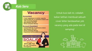 Untuk kuis kali ini, cobalah
kalian latihan membuat sebuah
cover letter berdasarkan job
vacancy yang ada pada text di
samping!
 
