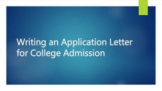 Writing an Application Letter
for College Admission
 