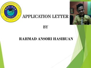APPLICATION LETTER
BY
RAHMAD ANSORI HASIBUAN
 