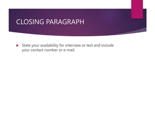 CLOSING PARAGRAPH
 State your availability for interview or test and include
your contact number or e-mail.
 