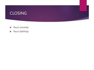 CLOSING
 Yours sincerely
 Yours faithfully
 