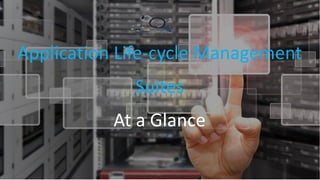 Application Life-cycle Management
Suites
At a Glance
 