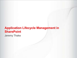 Application Lifecycle Management in
SharePoint
Jeremy Thake
 