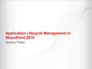 Application Lifecycle Management in
SharePoint 2010
Jeremy Thake
 