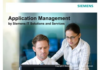 Application Management
by Siemens IT Solutions and Services




                              Copyright © Siemens AG 2010. All rights reserved.
 