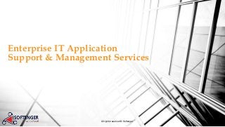 Enterprise IT Application
Support & Management Services
All rights reserved © Softenger
 